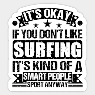 Surfing Lover It's Okay If You Don't Like Surfing It's Kind Of A Smart People Sports Anyway Sticker